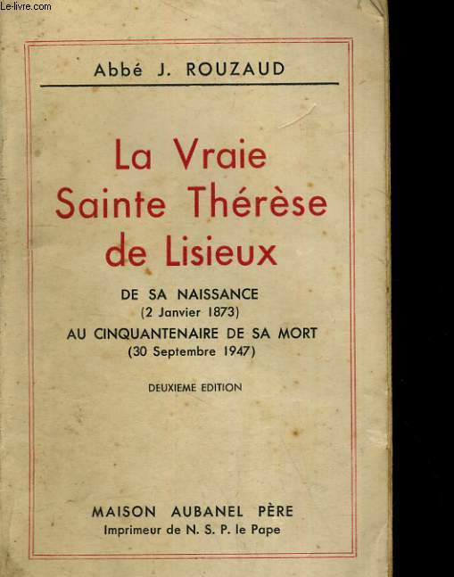 LA VRAIE SAINTE THERESE DE LISIEUX. DE SA NAISSANCE (2 JANVIER 1873) AU CINQUANTENAIRE DE SA MORT (30 SEPTEMBRE 1947)