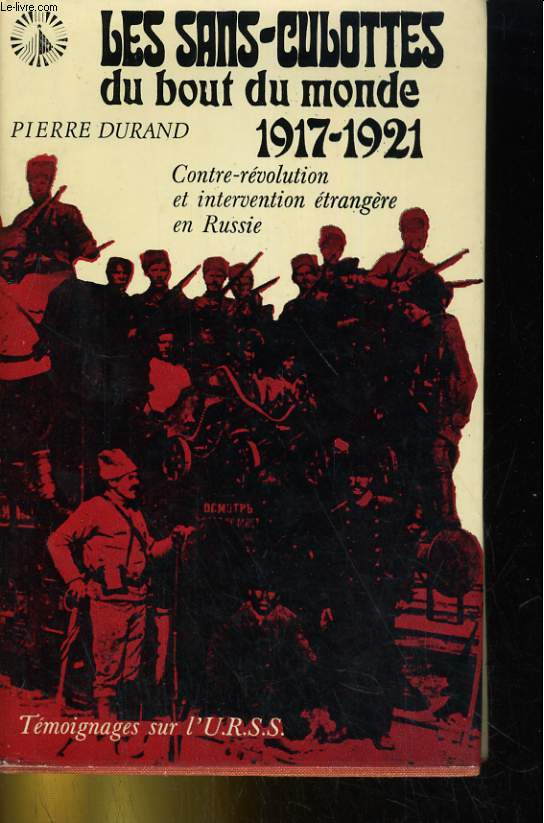 LES SANS-CULOTTES DU BOUT DU MONDE 1917-1921. CONTRE-REVOLUTION ET INTERVENTION ETRANGERE EN RUSSIE