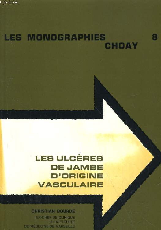 LES MONOGRAPHIES CHOAY N8. LES ULCERES DE JAMBE D'ORIGINE VASCULAIRE.