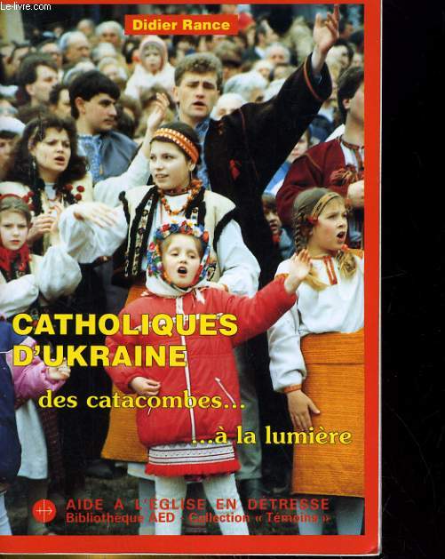 CATHOLIQUES D'UKRAINE. DES CATACOMBES, A LA LUMIERE