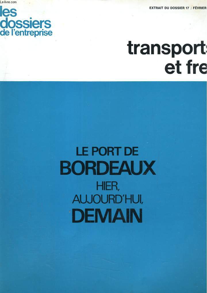 LES DOSSIERS DE L'ENTREPRISE, EXTRAIT DU DOSSIER 17. TRANSPORT ET FRET. LE PORT DE BORDEAUX, HIER, AUJOURD'HUI DEMAIN