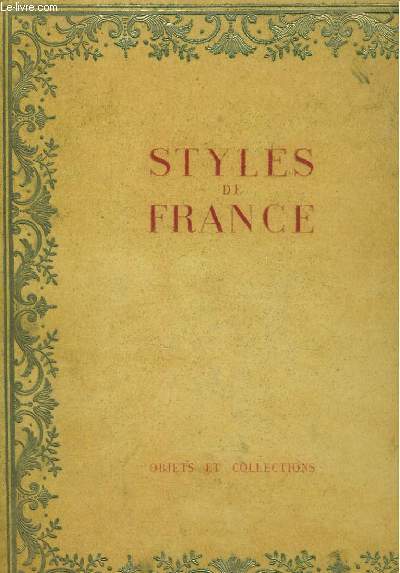 STYLES DE FRANCE. OBJETS ET COLLECTIONS DE 1610 A 1920. PLAISIR DE FRANCE