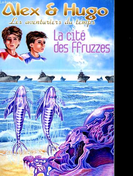 ALEX & HUGO, LES AVENTURIERS DU TEMPS. LA CITE DES FFRUZZES