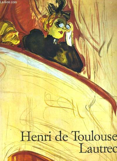 HENRI DE TOULOUSE-LAUTREC. 1864-1901. LE THEATRE DE LA VIE