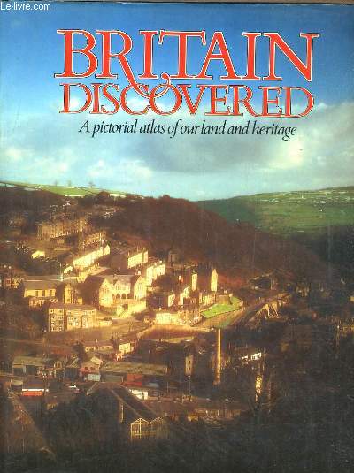 BRITAIN DISCOVERED. A PICTORIAL ATLAS OF OUR LAND AND HERITAGE
