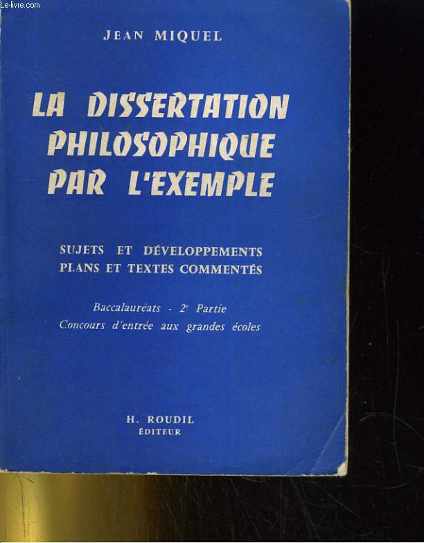 LA DISSERTATION PHILOSOPHIQUE PAR L'EXEMPLE. SUJETS ET DEVELOPPEMENTS, PLANS ET TEXTES COMMENTES. BACCALAUREATS - 2e PARTIE. CONCOURS D'ENTREE AUX GRANDES ECOLES