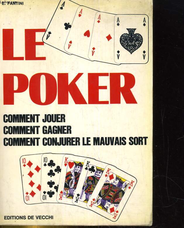 LE POKER. COMMENT JOUER, COMMENT GAGNER, COMMENT CONJURER LE MAUVAIS SORT