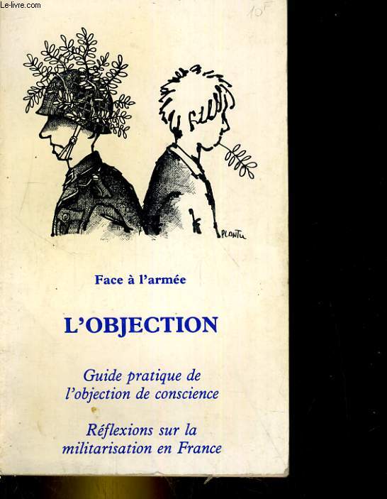 FACE DE L'ARMEE. L'OBJECTION? GUIDE PRATIQUE DE L'OJECTION DE CONSCIENCE. REFLEXIONS SUR LA MILITARISATION EN FRANCE
