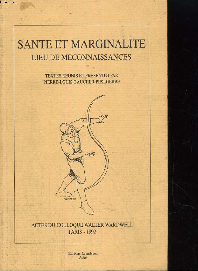 SANTE ET MARGINALITE. LIEU DE MECONNAISSANCES. ACTES DU COLLOQUES WALTER WARDWELL 1992