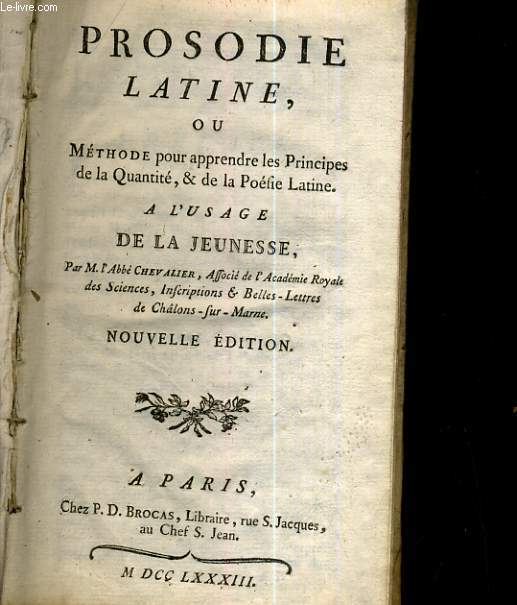 PROSODIE LATINE, OU METHODE POUR APPRENDRE LES PRINCIPES DE LA QUANTITE, & DE LA POESIE LATINE A L'USAGE DE LA JEUNESSE