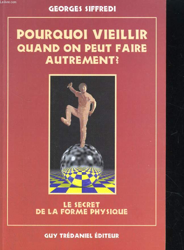 POURQUOI VIEILLIR QUAND ON PEUT FAIRE AUTREMENT? LE SECRET DE LA FORME PHYSIQUE