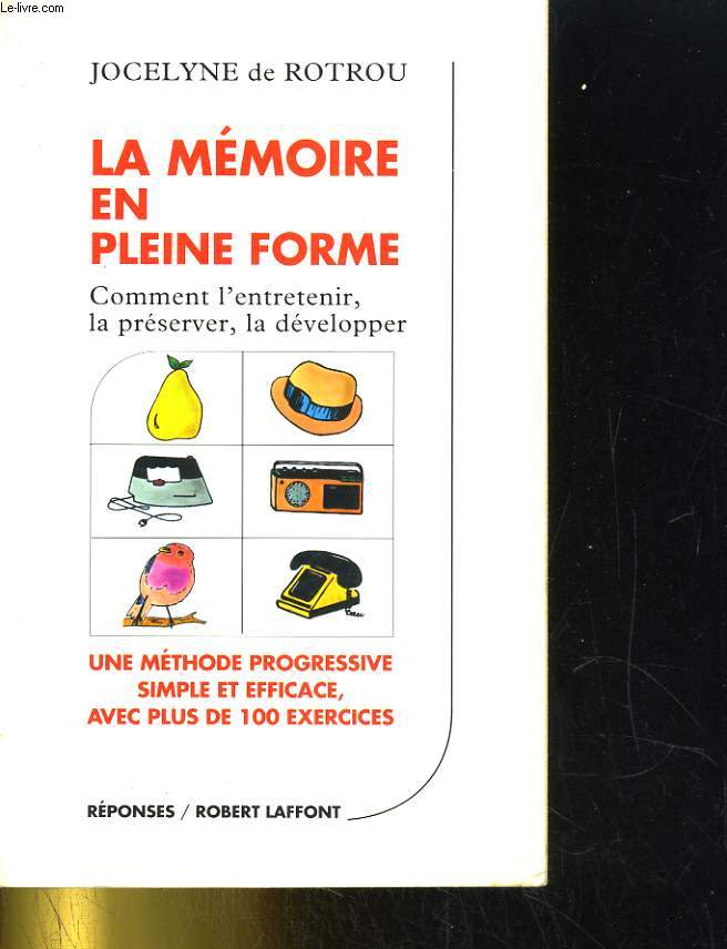 LA MEMOIRE EN PLEINE FORME. UNE METHODE PROGRESSIVE SIMPLE ET EFFICACE, AVEC PLUS DE 100 EXERCICES