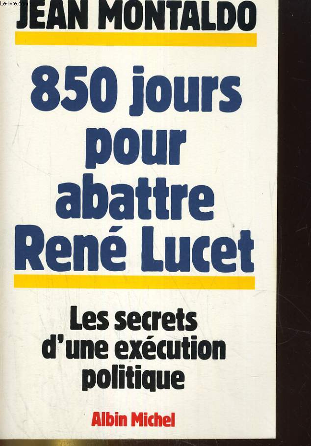 850 JOURS ABATTRE RENE LUCET. LES SECRETS D'UNE EXECUTION POLITIQUE