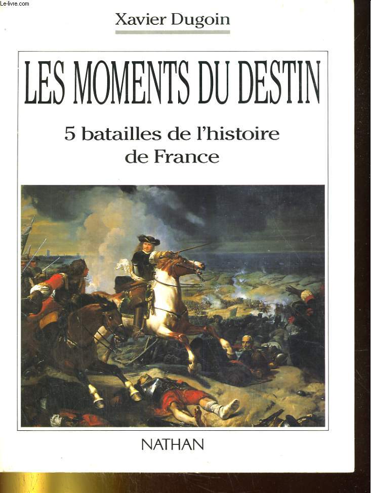 LES MOMENTS DU DESTIN. 5 BATAILLES DE L'HISTOIRE DE FRANCE