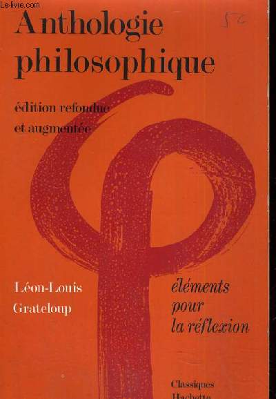 ANTHOLOGIE PHILOSOPHIQUE EDITION REFONDUE ET AUGMENTEE ELEMENTS POUR LA REFLEXION POUR CLASSE DE TERMINALE