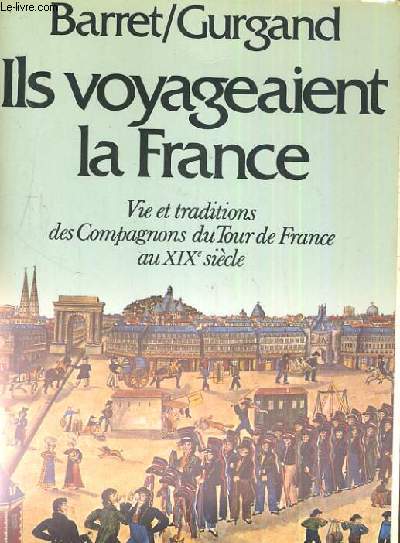 ILS VOYAGEAIENT LA FRANCE VIE ET TRADITIONS DES COMPAGNONS DU TOUR DE FRANCE AU XIX SIECLE