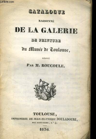 CATALOGUE RAISONNE DE LA GALERIE DE PEINTURE DU MUSEE DE TOULOUSE