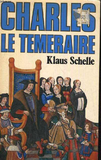 CHARLES LE TEMERAIRE - LA BOURGOGNE ENTRE LES LYS DE FRANCE ET L'AIGLE DE L'EMPIRE.