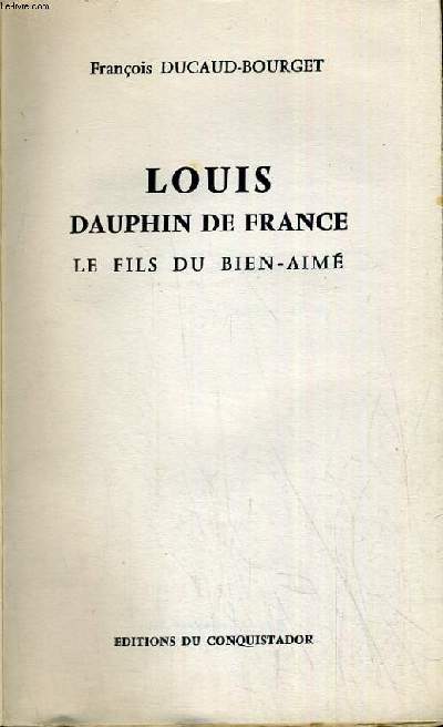 LOUIS DAUPHIN DE FRANCE - LE FILS DU BIEN AIME