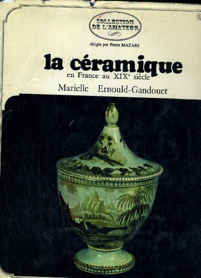 LA CERAMIQUE EN FRANCE AU XIX SIECLE - COLLECTION DE L'AMATEUR DIRIGEE PAR PIERRE MAZARS