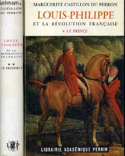 LOUIS PHILIPPE ET LA REVOLUTION FRANCAISE - LE PRINCE TOME I ET LE PROSCRIT TOME II