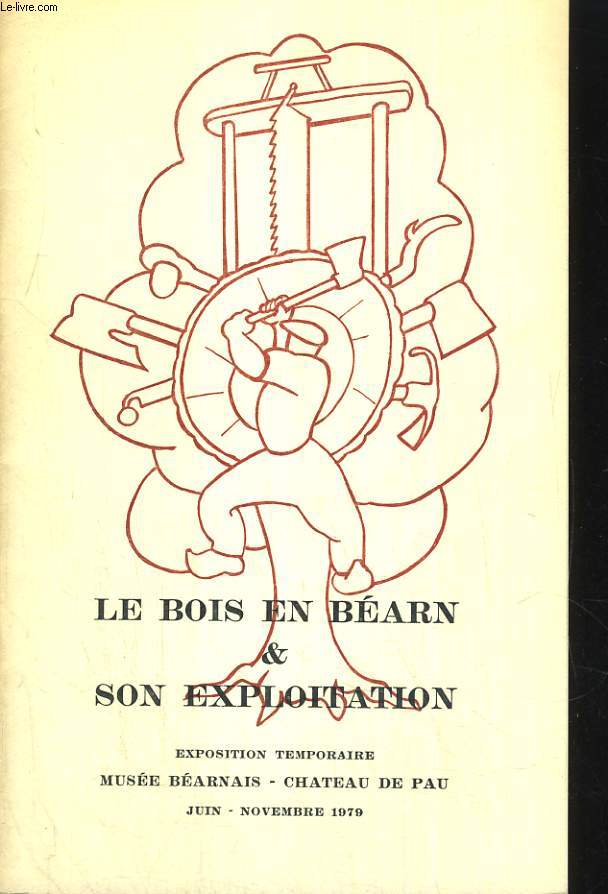 LE BOIS EN BEARN ET SON EXPLOITATION. EXPOSITION TEMPORAIRE JUIN-NOVEMBRE 1979.