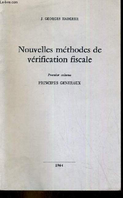 NOUVELLES METHODES DE VERIFICATIONS FISCALE - PREMIER VOLUME - PRINCIPES GENERAUX