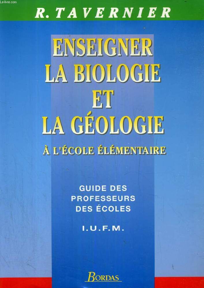 ENSEIGNER LA BIOLOGIE ET LA GEOLOGIE A L'ECOLE ELEMENTAIRE, GUIDE DES PROFESSEURS DES ECOLES (IUFM)