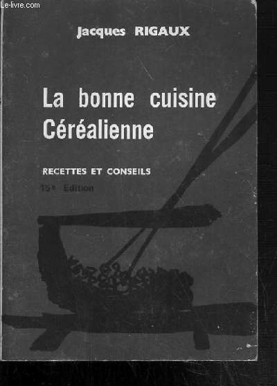 LA BONNE CUISINE CEREALIENNE RECETTES ET CONSEILS 15e EDITION.