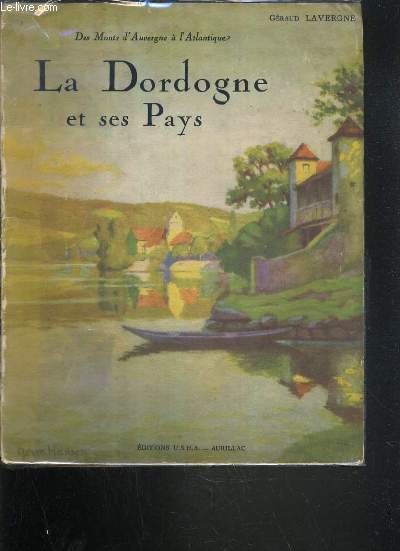 LA DORDOGNE ET SES PAYS / TOME I / COLLECTION DES MONTS D'AUVERGNE A L'ATLANTIQUE.