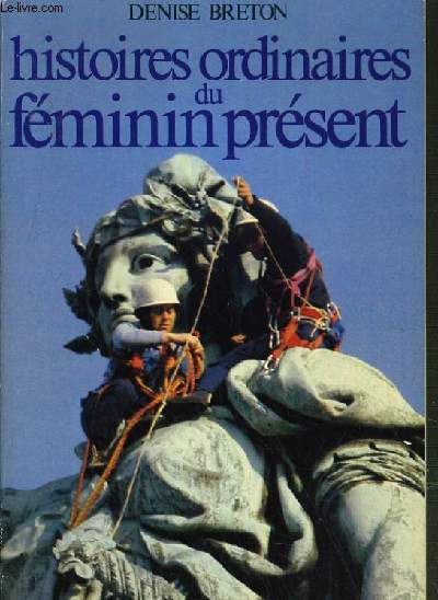 HISTOIRES ORDINAIRES DU FEMININ PRESENT.