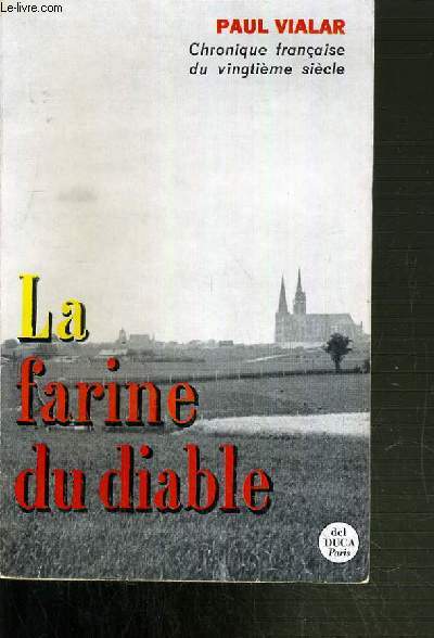 LA FARINE DU DIABLE - CHRONIQUE FRANCAISE DU VINGTIEME SIECLE.