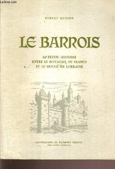 LE BARROIS - SA PETITE HISTOIRE ENTRE LE ROYAUME DE FRANCE ET LE DUCHE DE LORRAINE.