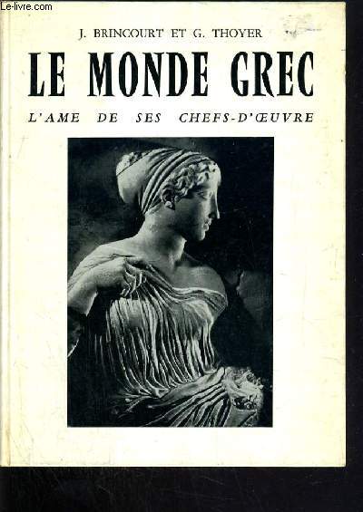 LE MONDE GREC - L'AME DE SES CHEFS-D'OEUVRE.
