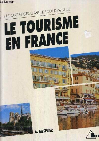 LE TOURISME EN FRANCE / COLLECTION HISTOIRE ET GEOGRAPHIE ECONOMIQUES.