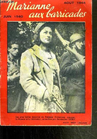 MARIANNE AUX BARRICADES / JUIN 1940 - AOUT 1944 / LES PLUS BELLES HISTOIRES DE FEMMES FRANCAISES PENDANT LA GUERRE ET LA LIBERATION.
