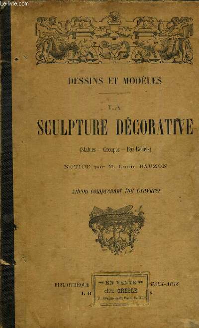 DESSINS ET MODELES - LA SCULPTURE DECORATIVES (STATUES-GROPES-BAS-RELIEFS).