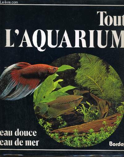 TOUT L'AQUARIUM - EAU DOUCE - EAU DE MER.