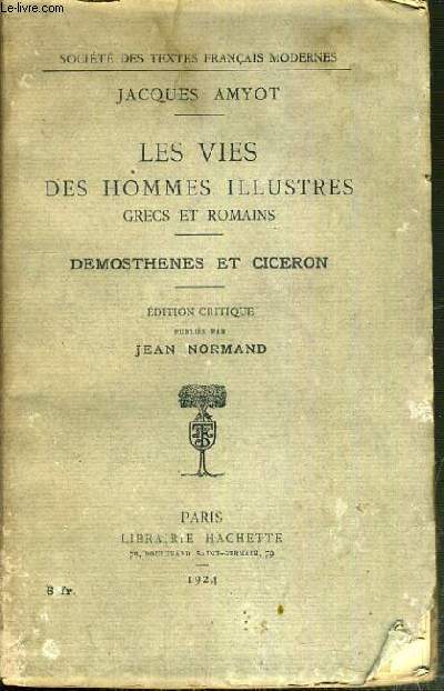 LES VIES DES HOMMES ILLUSTRES GREC ET ROMAINS - DEMOSTHENES ET CICERON / COLLECTION DES TEXTES FRANCAIS MODERNES.