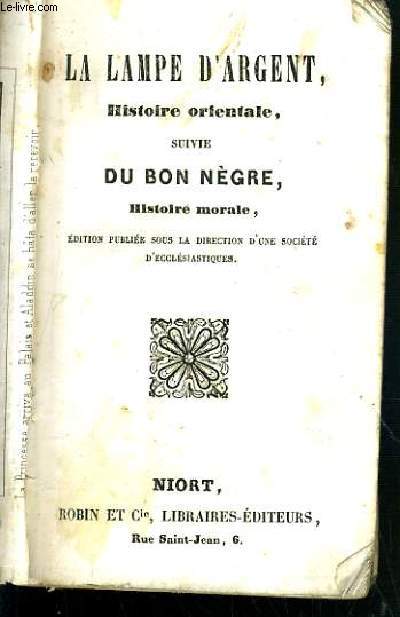 LA LAMPE D'ARGENT, HISTOIRE ORINTALE SUIVI DU BON NEGRE, HISTOIRE MORALE.