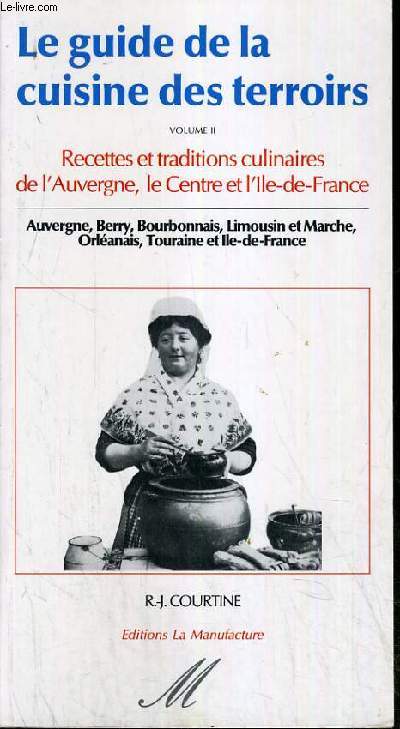 LE GUIDE DE LA CUISINE DES TERROIRS - VOLUME II - RECETTE ET TRADITIONS CULINAIRES DE L'AUVERGNE, LE CENTRE ET L'ILE DE FRANCE.