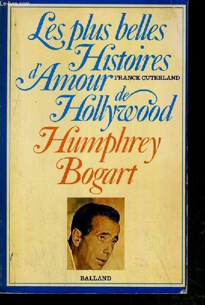 HUMPHREY BOGART - LES PLUS BELLES HISTOIRES D'AMOUR DE HOLLYWOOD.