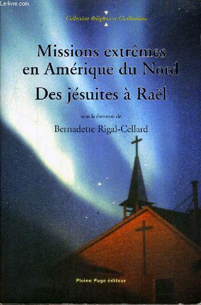 MISSIONS EXTREMES EN AMERIQUE DU NORD - DES JESUITES A RAEL / COLLECTION RELIGIONS ET CIVILISATIONS.