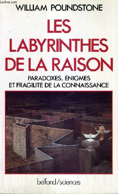 LES LABYRINTHES DE LA RAISON - PARADOXES, ENIGMES ET FRAGILITE DE LA CONNAISSANCE.