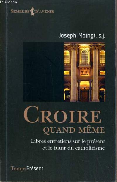 CROIRE QUAND MEME - LIBRES ENTRETIENS SUR LE PRESENT ET LE FUTUR DU CATHOLICISME / COLLECTION SEMEURS D'AVENIR.