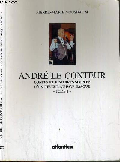 ANDRE LE CONTEUR - CONTES ET HISTOIRES SIMPLES D'UN REVEUR AU PAYS BASQUE - TOME 1.