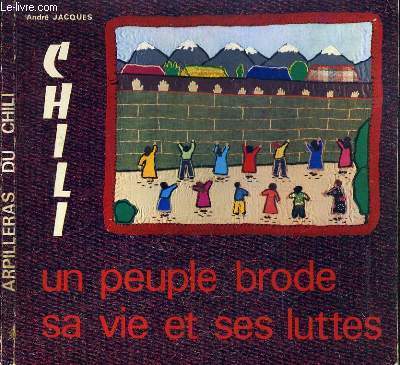 CHILI - UN PEUPLE BRODE SA VIE ET SES LUTTES.