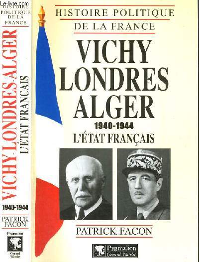 VICHY LONDRES ALGER 1940-1944 L'ETAT FRANCAIS / COLLECTION HISTOIRE POLITIQUE DE LA FRANCE.