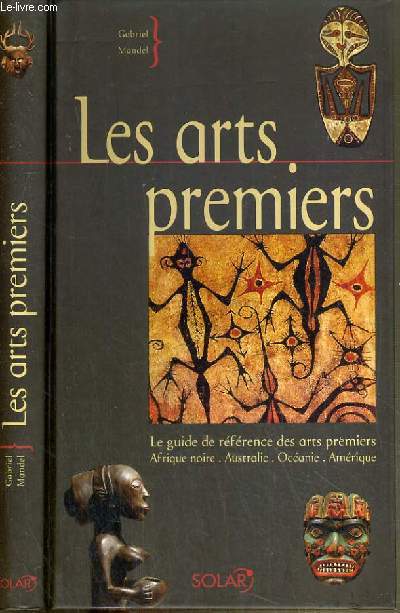 LES ARTS PREMIERS - LE GUIDE DE REFERENCE DES ARTS PREMIERS AFRIQUE NOIRE, AUTRALIE, OCEANIE, AMERIQUE.