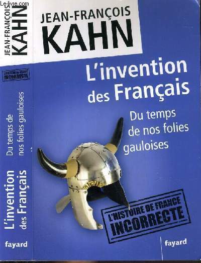 L'INVENTION DES FRANCAIS - DU TEMPS DE NOS FOLLIES GAULOISES / COLLECTION HISTOIRE DE FRANCE INCORRECTE.